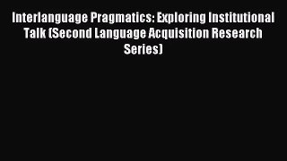[PDF Download] Interlanguage Pragmatics: Exploring Institutional Talk (Second Language Acquisition