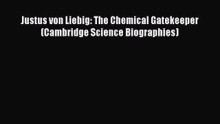 [PDF Download] Justus von Liebig: The Chemical Gatekeeper (Cambridge Science Biographies) [PDF]