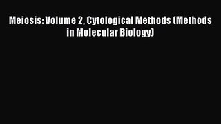 [PDF Download] Meiosis: Volume 2 Cytological Methods (Methods in Molecular Biology) [PDF] Online