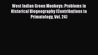 [PDF Download] West Indian Green Monkeys: Problems in Historical Biogeography (Contributions
