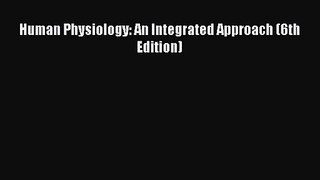 [PDF Download] Human Physiology: An Integrated Approach (6th Edition) [Read] Online