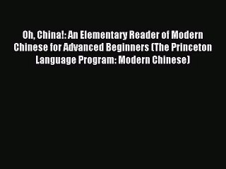 [PDF Download] Oh China!: An Elementary Reader of Modern Chinese for Advanced Beginners (The