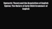 [PDF Download] Syntactic Theory and the Acquisition of English Syntax: The Nature of Early