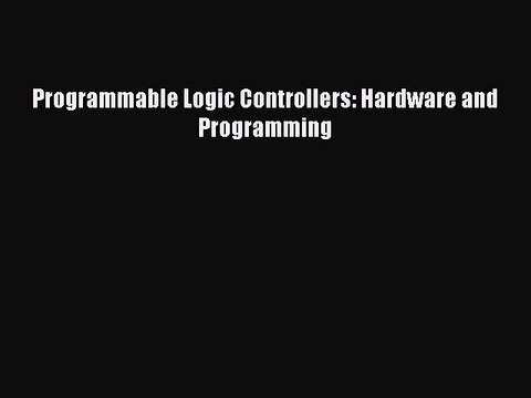[PDF Download] Programmable Logic Controllers: Hardware and Programming [Download] Full Ebook