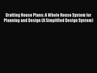 [PDF Download] Drafting House Plans: A Whole House System for Planning and Design (A Simplified