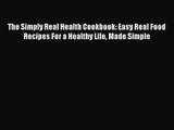 [PDF Download] The Simply Real Health Cookbook: Easy Real Food Recipes For a Healthy Life Made