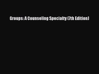[PDF Download] Groups: A Counseling Specialty (7th Edition) [Download] Online