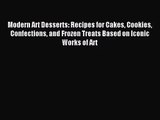 [PDF Download] Modern Art Desserts: Recipes for Cakes Cookies Confections and Frozen Treats