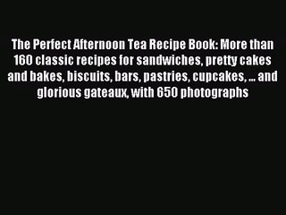 [PDF Download] The Perfect Afternoon Tea Recipe Book: More than 160 classic recipes for sandwiches