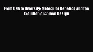 [PDF Download] From DNA to Diversity: Molecular Genetics and the Evolution of Animal Design
