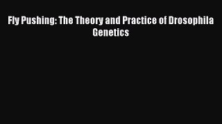 [PDF Download] Fly Pushing: The Theory and Practice of Drosophila Genetics [Download] Online