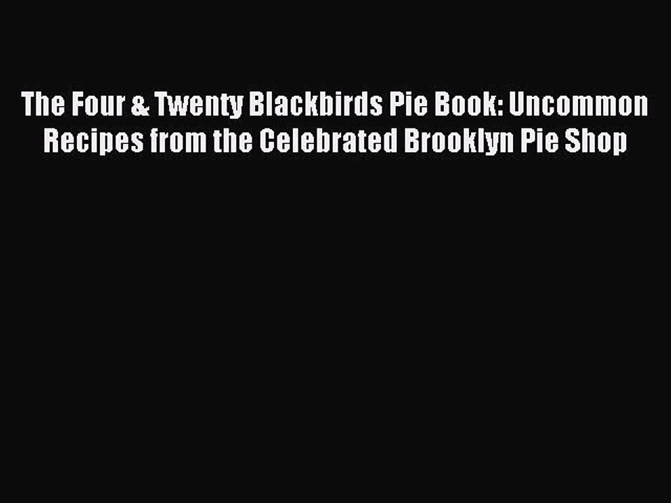 [PDF Download] The Four & Twenty Blackbirds Pie Book: Uncommon Recipes from the Celebrated