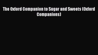 [PDF Download] The Oxford Companion to Sugar and Sweets (Oxford Companions) [Read] Full Ebook