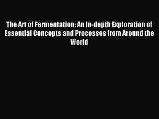 [PDF Download] The Art of Fermentation: An In-depth Exploration of Essential Concepts and Processes