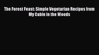 [PDF Download] The Forest Feast: Simple Vegetarian Recipes from My Cabin in the Woods [PDF]