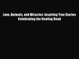 [PDF Download] Love Animals and Miracles: Inspiring True Stories Celebrating the Healing Bond