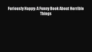 [PDF Download] Furiously Happy: A Funny Book About Horrible Things [Read] Full Ebook