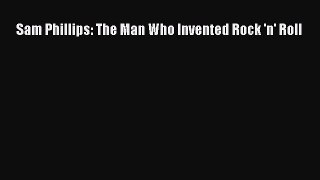 [PDF Download] Sam Phillips: The Man Who Invented Rock 'n' Roll [Read] Online