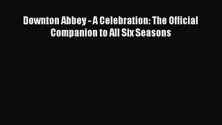 [PDF Download] Downton Abbey - A Celebration: The Official Companion to All Six Seasons [PDF]