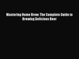 [PDF Download] Mastering Home Brew: The Complete Guide to Brewing Delicious Beer [PDF] Online