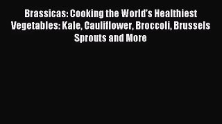 [PDF Download] Brassicas: Cooking the World's Healthiest Vegetables: Kale Cauliflower Broccoli