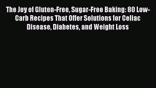 [PDF Download] The Joy of Gluten-Free Sugar-Free Baking: 80 Low-Carb Recipes That Offer Solutions