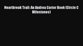 [PDF Download] Heartbreak Trail: An Andrea Carter Book (Circle C Milestones) [Download] Online