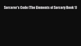 [PDF Download] Sorcerer's Code (The Elements of Sorcery Book 1) [PDF] Online