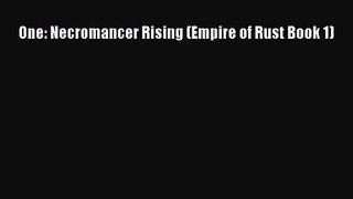 [PDF Download] One: Necromancer Rising (Empire of Rust Book 1) [Read] Online