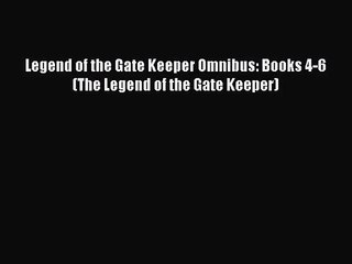 [PDF Download] Legend of the Gate Keeper Omnibus: Books 4-6 (The Legend of the Gate Keeper)