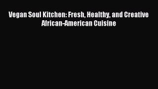 [PDF Download] Vegan Soul Kitchen: Fresh Healthy and Creative African-American Cuisine [Read]