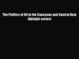 [PDF Download] The Politics of Oil in the Caucasus and Central Asia (Adelphi series) [PDF]