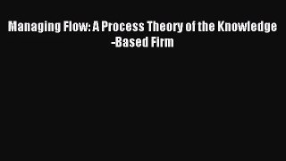 [PDF Download] Managing Flow: A Process Theory of the Knowledge-Based Firm [Read] Full Ebook