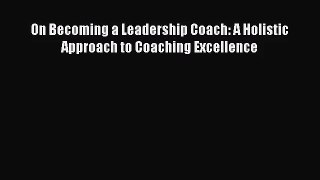 [PDF Download] On Becoming a Leadership Coach: A Holistic Approach to Coaching Excellence [PDF]