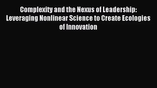 [PDF Download] Complexity and the Nexus of Leadership: Leveraging Nonlinear Science to Create