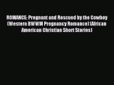 [PDF Download] ROMANCE: Pregnant and Rescued by the Cowboy (Western BWWM Pregnancy Romance)