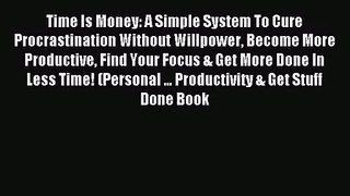 [PDF Download] Time Is Money: A Simple System To Cure Procrastination Without Willpower Become