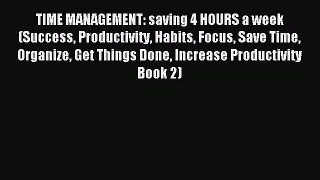 [PDF Download] TIME MANAGEMENT: saving 4 HOURS a week (Success Productivity Habits Focus Save