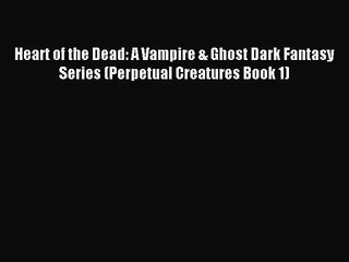 [PDF Download] Heart of the Dead: A Vampire & Ghost Dark Fantasy Series (Perpetual Creatures
