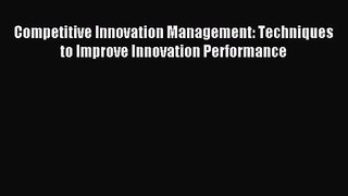 [PDF Download] Competitive Innovation Management: Techniques to Improve Innovation Performance