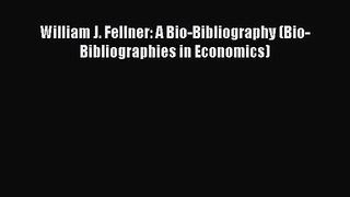 [PDF Download] William J. Fellner: A Bio-Bibliography (Bio-Bibliographies in Economics) [Download]