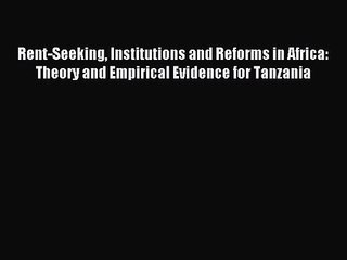 [PDF Download] Rent-Seeking Institutions and Reforms in Africa: Theory and Empirical Evidence