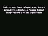 [PDF Download] Resistance and Power in Organizations: Agency Subjectivity and the Labour Process