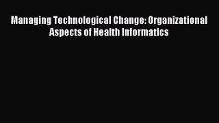 [PDF Download] Managing Technological Change: Organizational Aspects of Health Informatics