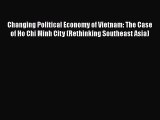[PDF Download] Changing Political Economy of Vietnam: The Case of Ho Chi Minh City (Rethinking