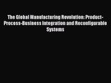 [PDF Download] The Global Manufacturing Revolution: Product-Process-Business Integration and