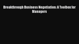 [PDF Download] Breakthrough Business Negotiation: A Toolbox for Managers [PDF] Full Ebook