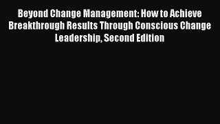 [PDF Download] Beyond Change Management: How to Achieve Breakthrough Results Through Conscious