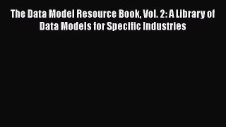 [PDF Download] The Data Model Resource Book Vol. 2: A Library of Data Models for Specific Industries