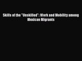 [PDF Download] Skills of the Unskilled: Work and Mobility among Mexican Migrants [Read] Online